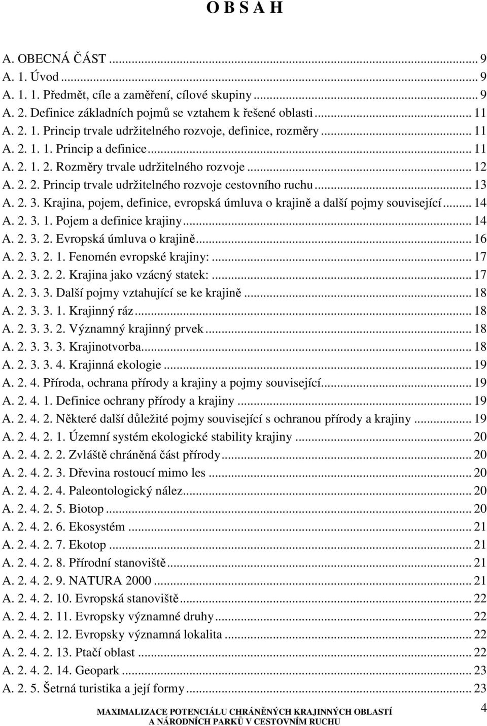 Krajina, pojem, definice, evropská úmluva o krajině a další pojmy související... 14 A. 2. 3. 1. Pojem a definice krajiny... 14 A. 2. 3. 2. Evropská úmluva o krajině... 16 A. 2. 3. 2. 1. Fenomén evropské krajiny:.