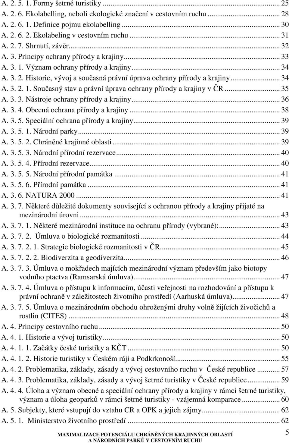 .. 34 A. 3. 2. 1. Současný stav a právní úprava ochrany přírody a krajiny v ČR... 35 A. 3. 3. Nástroje ochrany přírody a krajiny... 36 A. 3. 4. Obecná ochrana přírody a krajiny... 38 A. 3. 5.