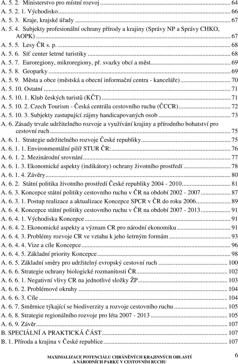 svazky obcí a měst... 69 A. 5. 8. Geoparky... 69 A. 5. 9. Města a obce (městská a obecní informační centra - kanceláře)... 70 A. 5. 10. Ostatní... 71 A. 5. 10. 1. Klub českých turistů (KČT)... 71 A. 5. 10. 2.