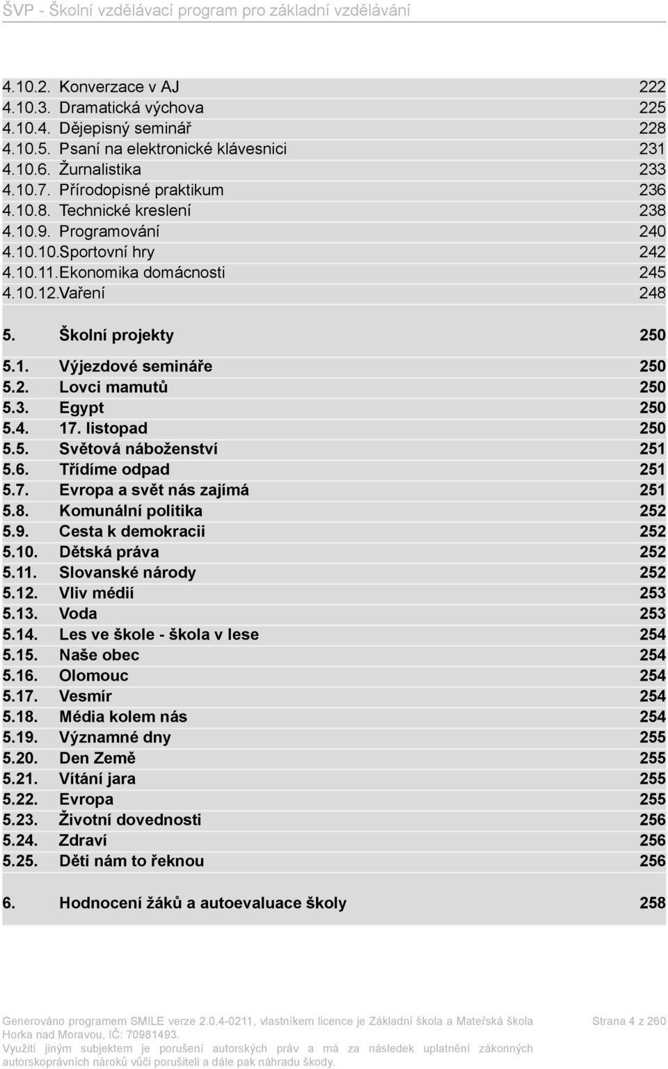 listopad 250 5.5. Světová náboženství 251 5.6. Třídíme odpad 251 5.7. Evropa a svět nás zajímá 251 5.8. Komunální politika 252 5.9. Cesta k demokracii 252 5.10. Dětská práva 252 5.11.