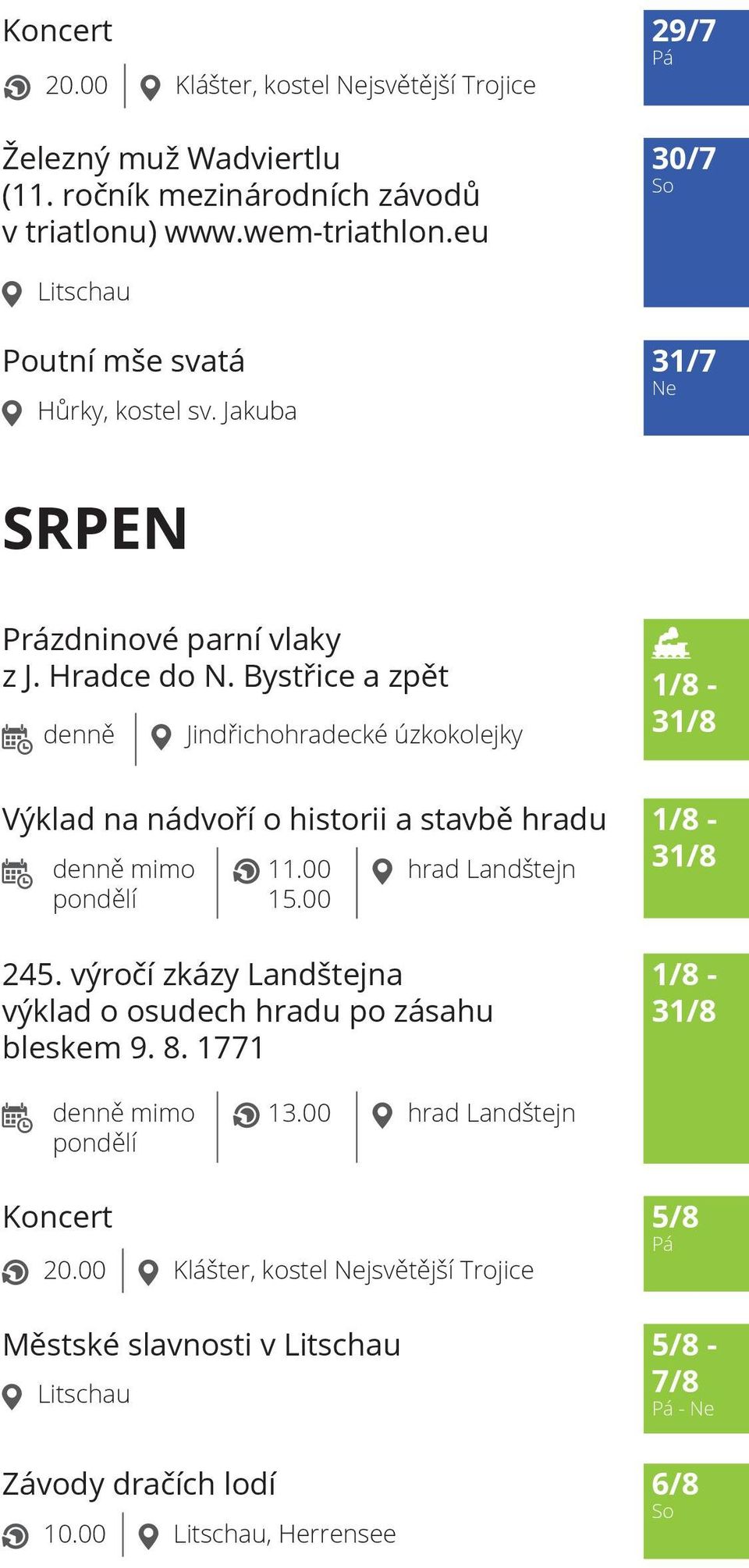 Bystřice denně Výklad na nádvoří o historii a stavbě hradu denně mimo pondělí 11.00 15.00 hrad Landštejn 245.