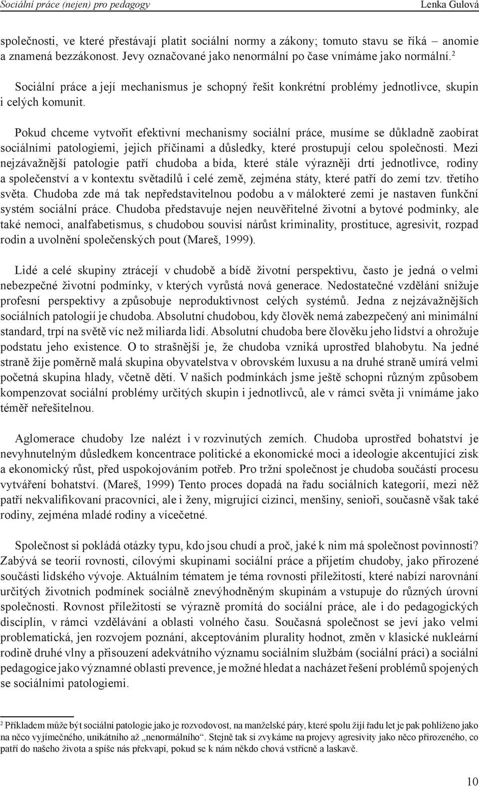 Pokud chceme vytvořit efektivní mechanismy sociální práce, musíme se důkladně zaobírat sociálními patologiemi, jejich příčinami a důsledky, které prostupují celou společnosti.