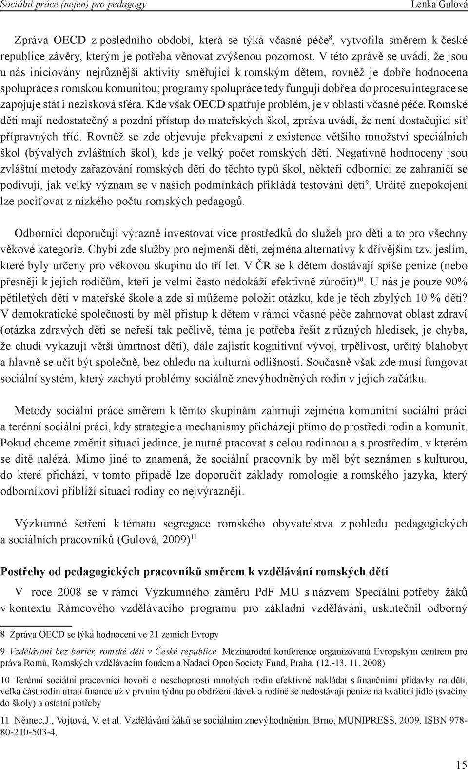 procesu integrace se zapojuje stát i nezisková sféra. Kde však OECD spatřuje problém, je v oblasti včasné péče.