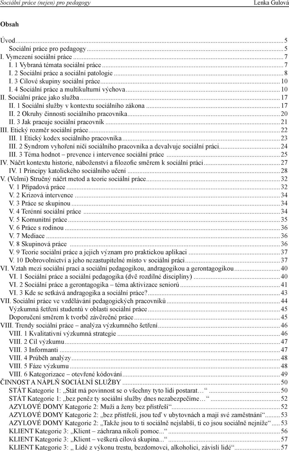 3 Jak pracuje sociální pracovník...21 III. Etický rozměr sociální práce...22 III. 1 Etický kodex sociálního pracovníka...23 III.