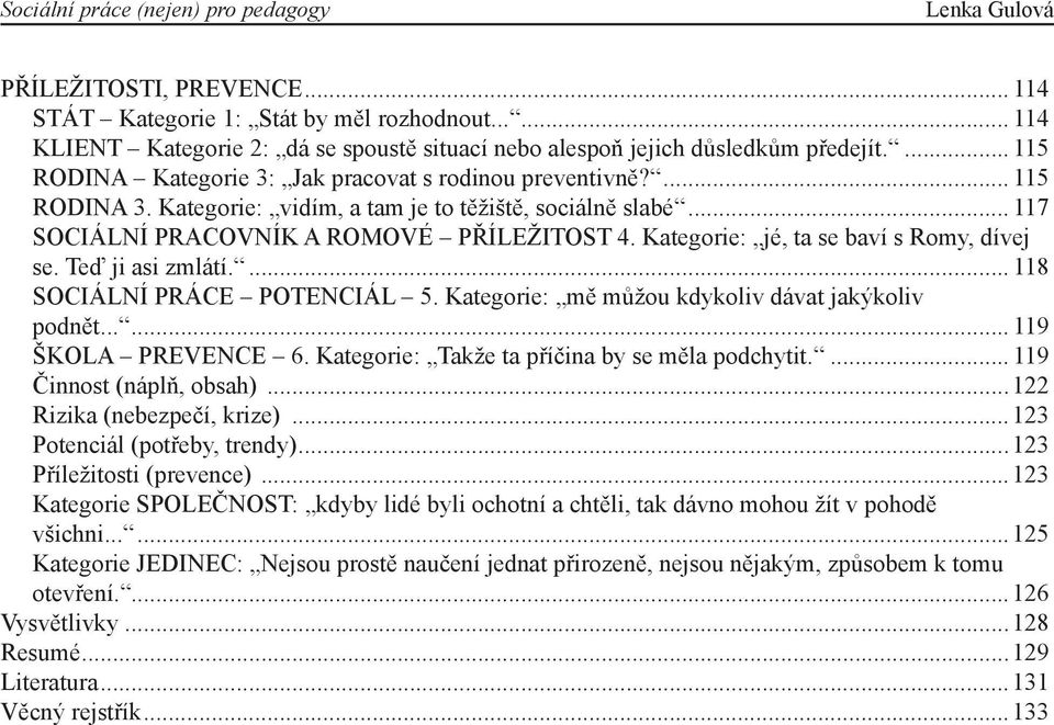 Kategorie: jé, ta se baví s Romy, dívej se. Teď ji asi zmlátí.... 118 SOCIÁLNÍ PRÁCE POTENCIÁL 5. Kategorie: mě můžou kdykoliv dávat jakýkoliv podnět...... 119 ŠKOLA PREVENCE 6.