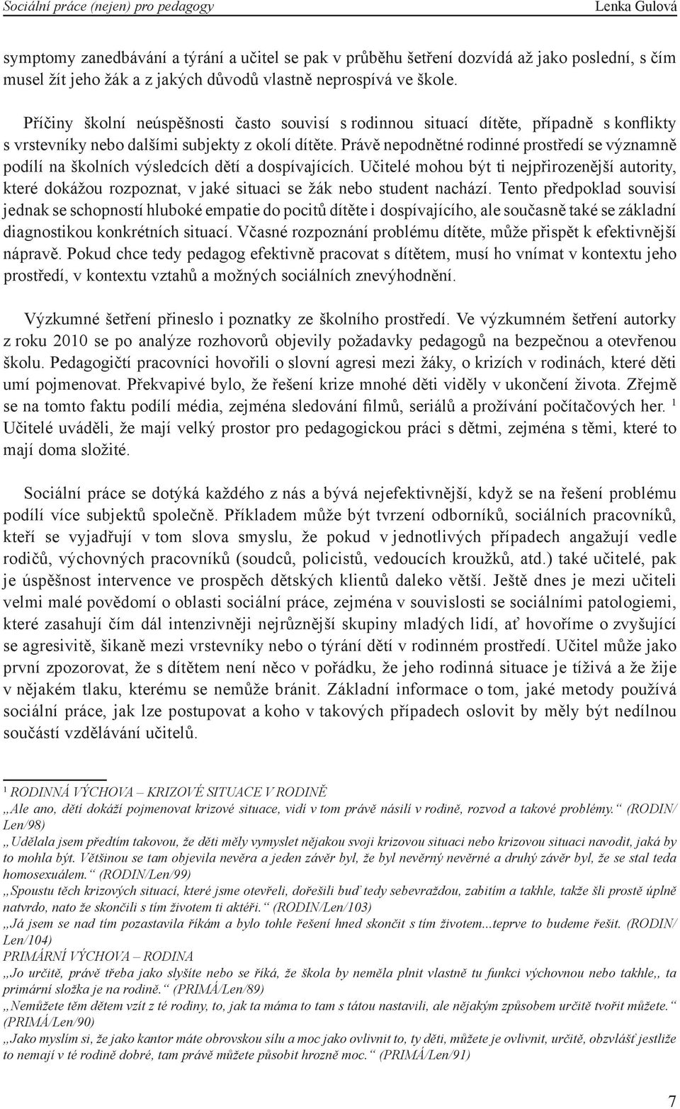 Právě nepodnětné rodinné prostředí se významně podílí na školních výsledcích dětí a dospívajících.