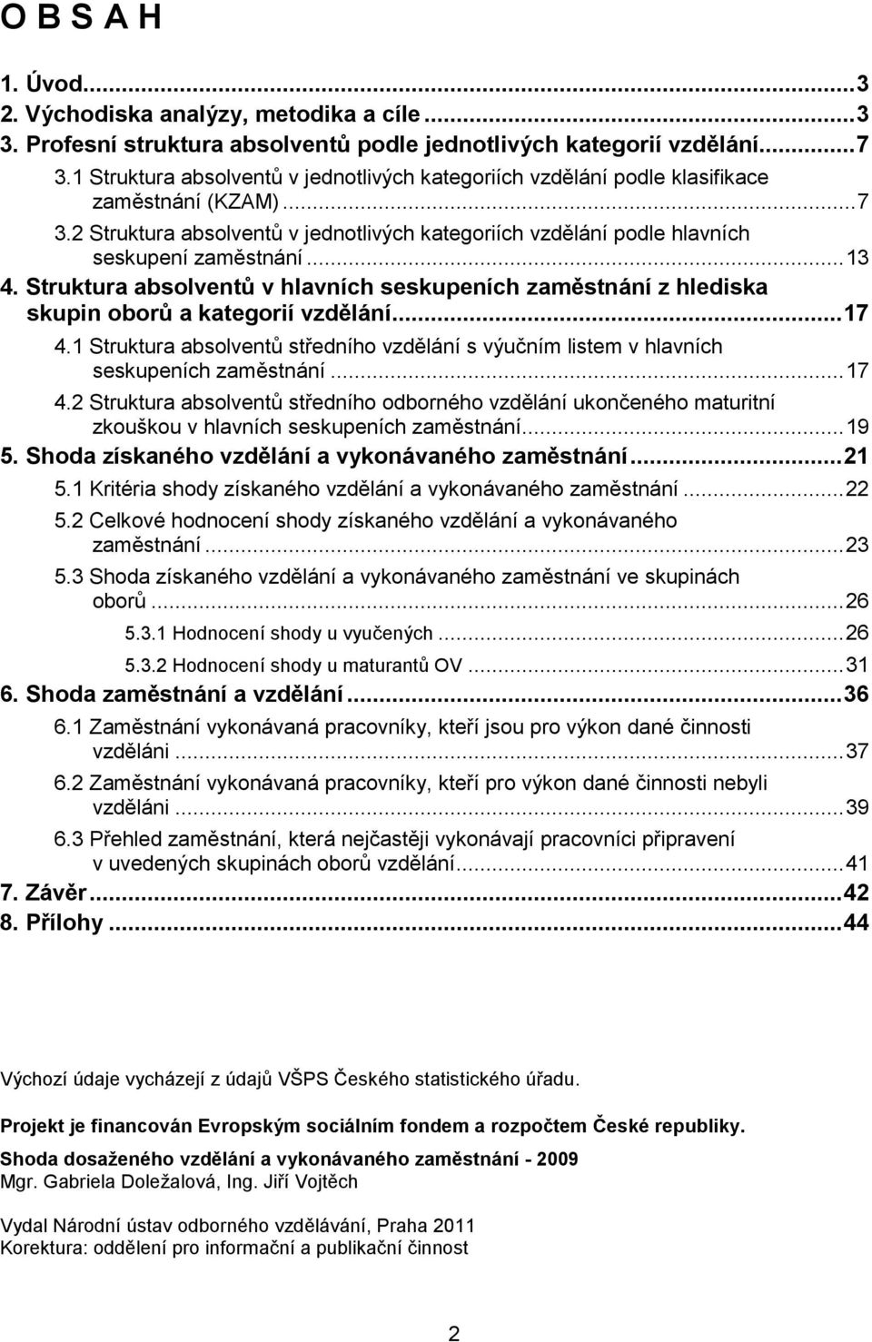 ..13 4. Struktura absolventů v hlavních seskupeních zaměstnání z hlediska skupin oborů a kategorií vzdělání...17 4.