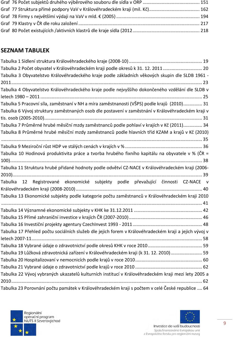 .. 218 SEZNAM TABULEK Tabulka 1 Sídlení struktura Královéhradeckého kraje (2008-10)... 19 Tabulka 2 Počet obyvatel v Královéhradeckém kraji podle okresů k 31. 12. 2011.