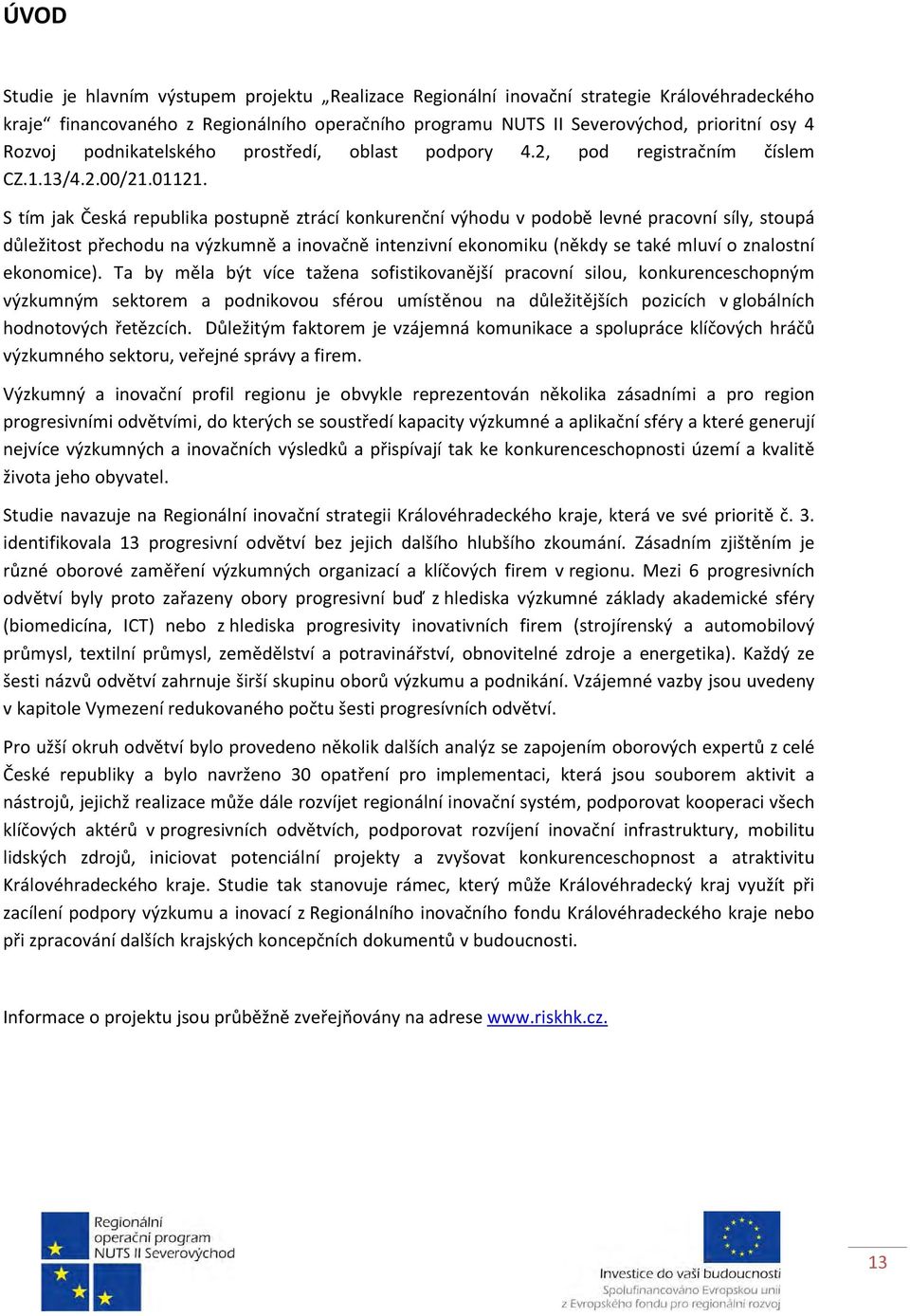 S tím jak Česká republika postupně ztrácí konkurenční výhodu v podobě levné pracovní síly, stoupá důležitost přechodu na výzkumně a inovačně intenzivní ekonomiku (někdy se také mluví o znalostní