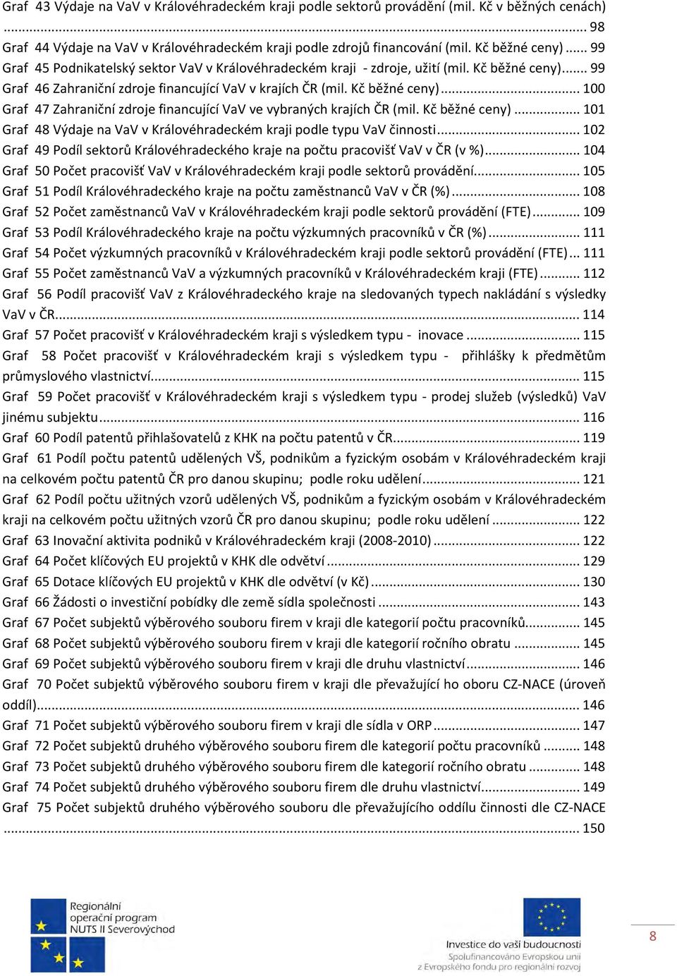 Kč běžné ceny)... 101 Graf 48 Výdaje na VaV v Královéhradeckém kraji podle typu VaV činnosti... 102 Graf 49 Podíl sektorů Královéhradeckého kraje na počtu pracovišť VaV v ČR (v %).