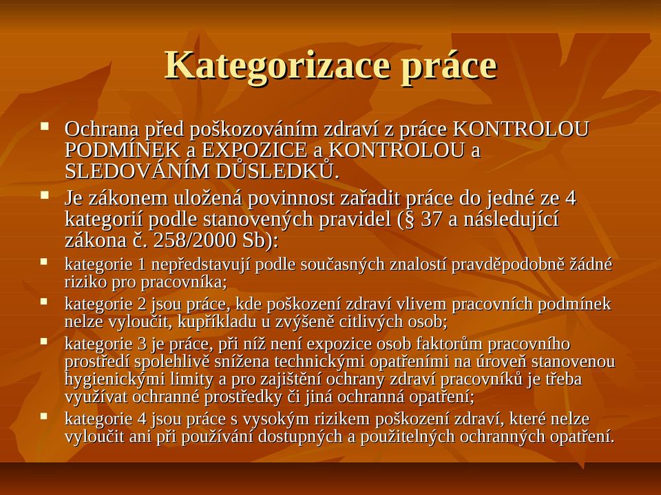 258/2000 Sb): kategorie 1 nepředstavují podle současných znalostí pravděpodobně žádné riziko pro pracovníka; kategorie 2 jsou práce, kde poškození zdraví vlivem pracovních podmínek nelze vyloučit,