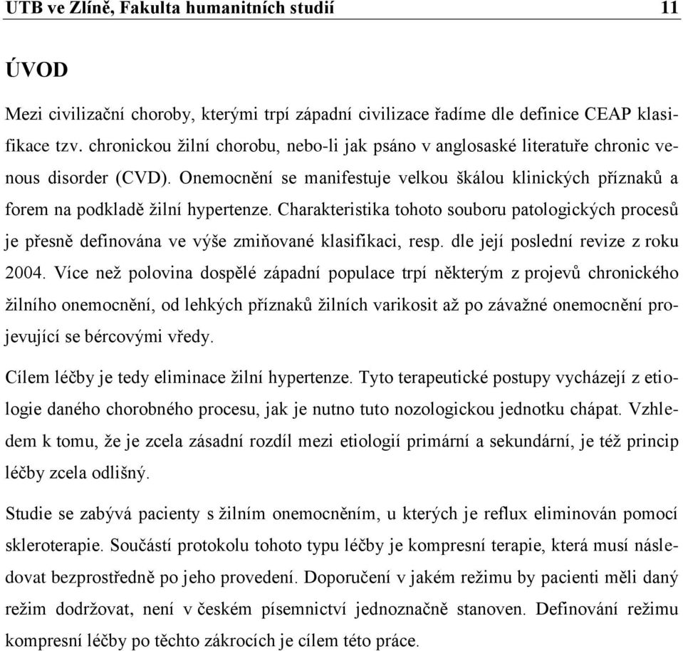 Charakteristika tohoto souboru patologických procesů je přesně definována ve výše zmiňované klasifikaci, resp. dle její poslední revize z roku 2004.