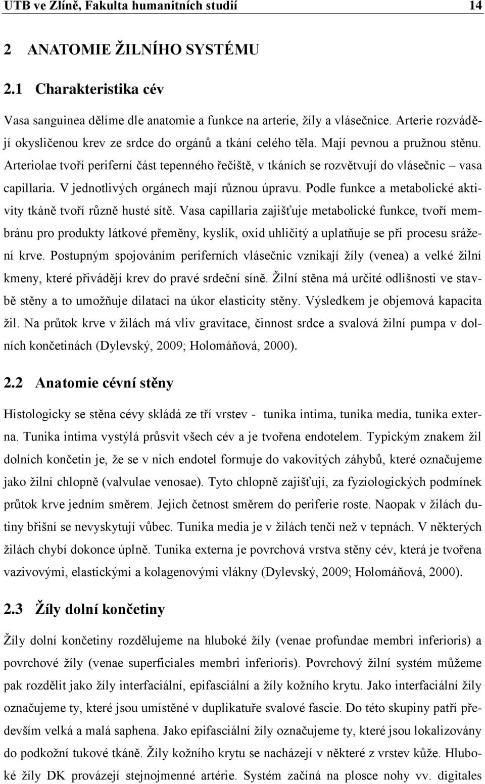 Arteriolae tvoří periferní část tepenného řečiště, v tkáních se rozvětvují do vlásečnic vasa capillaria. V jednotlivých orgánech mají různou úpravu.