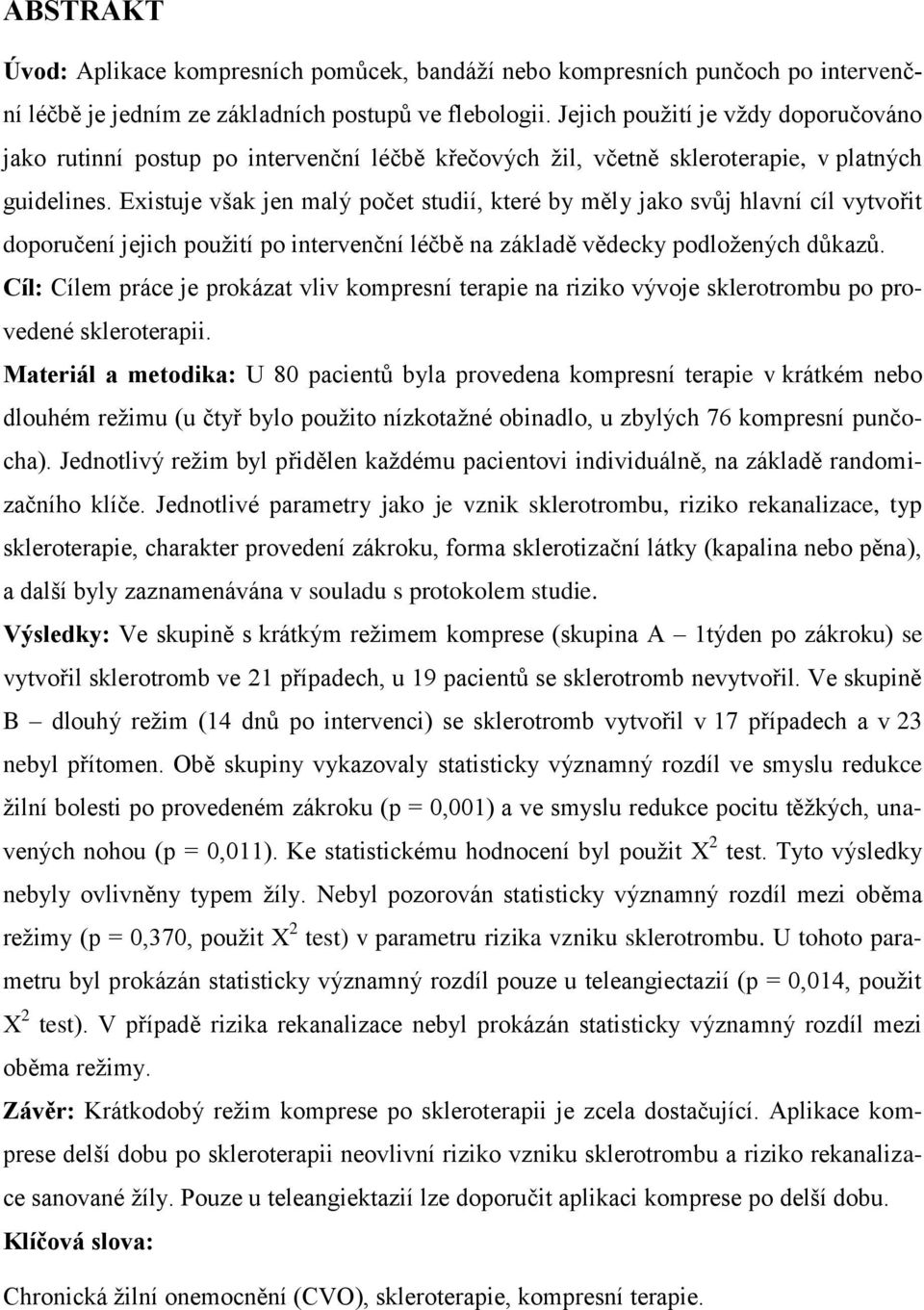 Existuje však jen malý počet studií, které by měly jako svůj hlavní cíl vytvořit doporučení jejich použití po intervenční léčbě na základě vědecky podložených důkazů.