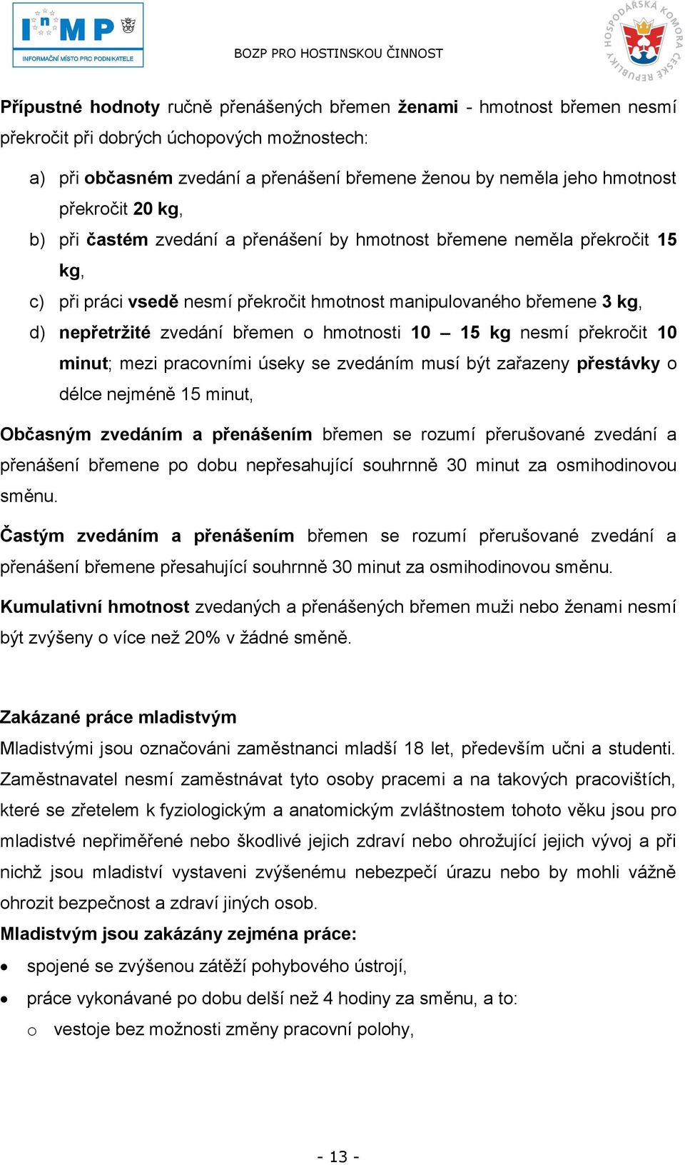 hmotnosti 10 15 kg nesmí překročit 10 minut; mezi pracovními úseky se zvedáním musí být zařazeny přestávky o délce nejméně 15 minut, Občasným zvedáním a přenášením břemen se rozumí přerušované