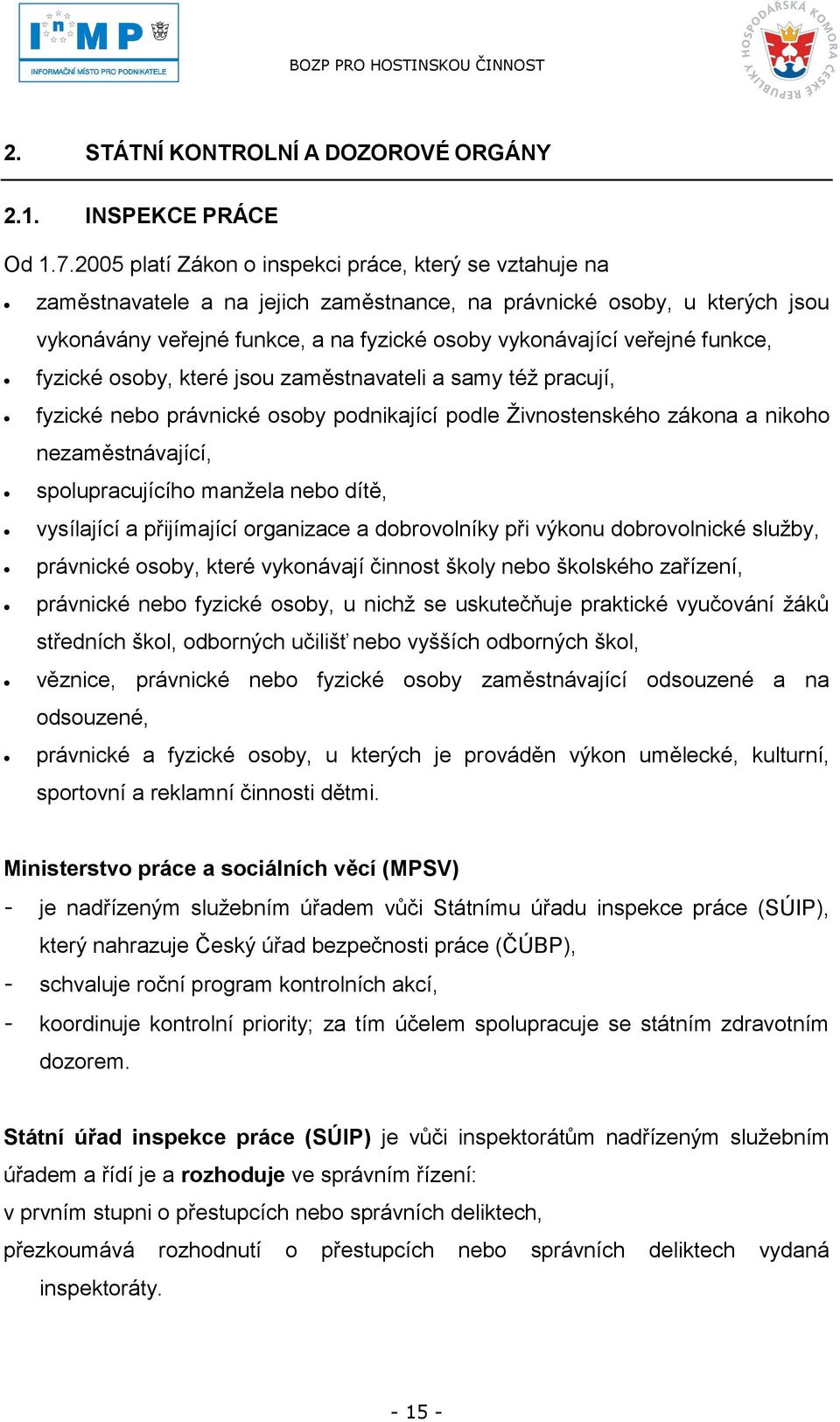 funkce, fyzické osoby, které jsou zaměstnavateli a samy téţ pracují, fyzické nebo právnické osoby podnikající podle Ţivnostenského zákona a nikoho nezaměstnávající, spolupracujícího manţela nebo