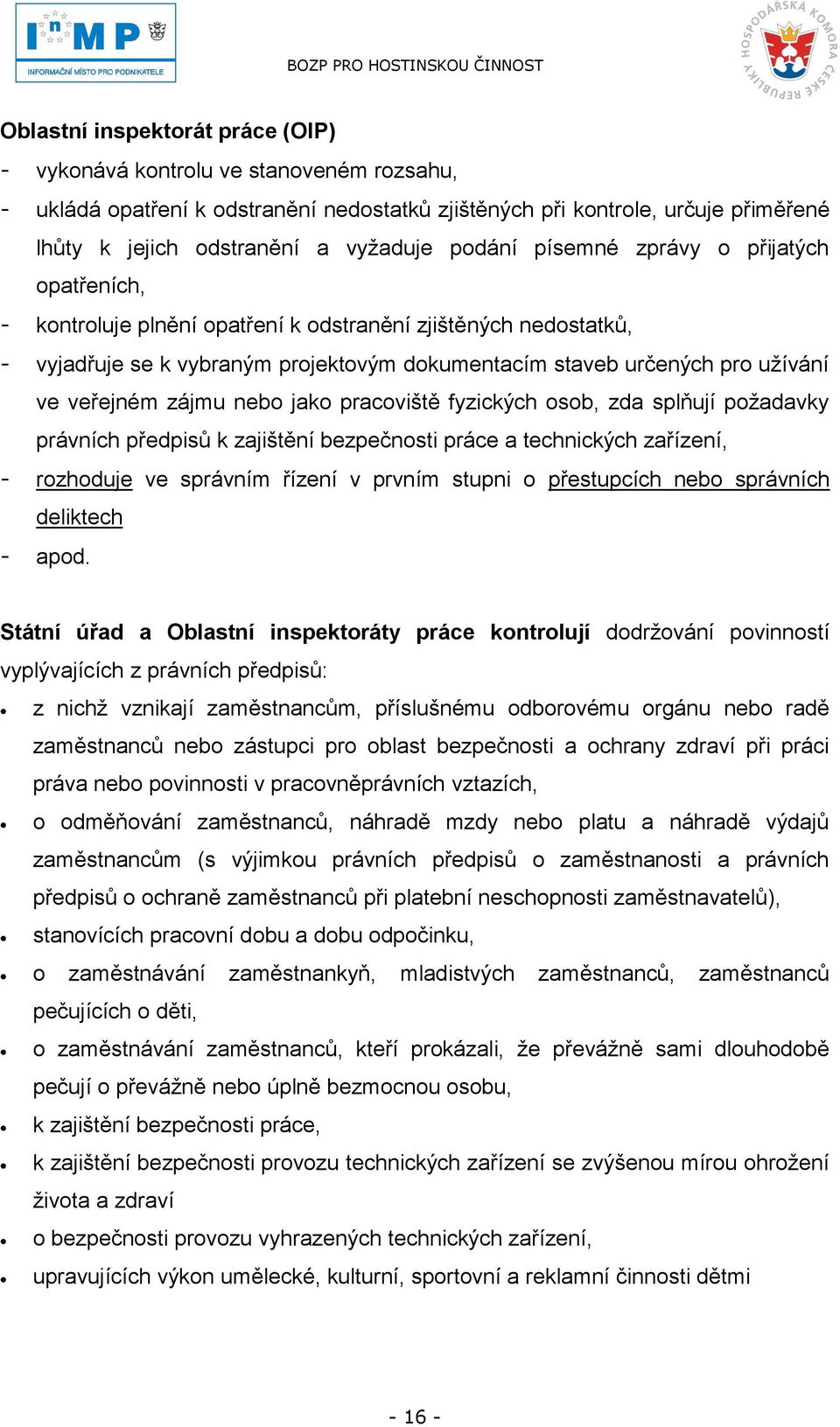 veřejném zájmu nebo jako pracoviště fyzických osob, zda splňují poţadavky právních předpisů k zajištění bezpečnosti práce a technických zařízení, - rozhoduje ve správním řízení v prvním stupni o