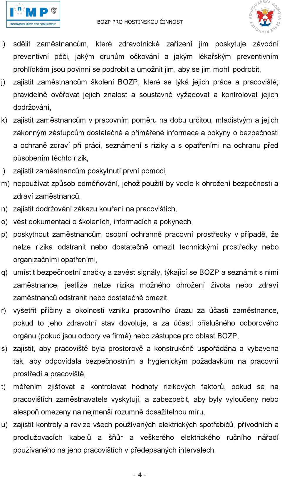 zajistit zaměstnancům v pracovním poměru na dobu určitou, mladistvým a jejich zákonným zástupcům dostatečné a přiměřené informace a pokyny o bezpečnosti a ochraně zdraví při práci, seznámení s riziky