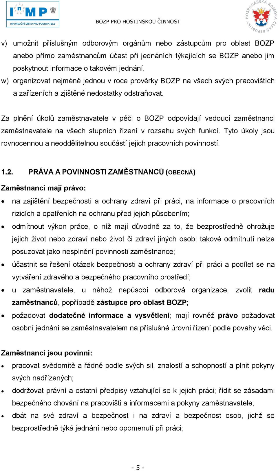 Za plnění úkolů zaměstnavatele v péči o BOZP odpovídají vedoucí zaměstnanci zaměstnavatele na všech stupních řízení v rozsahu svých funkcí.