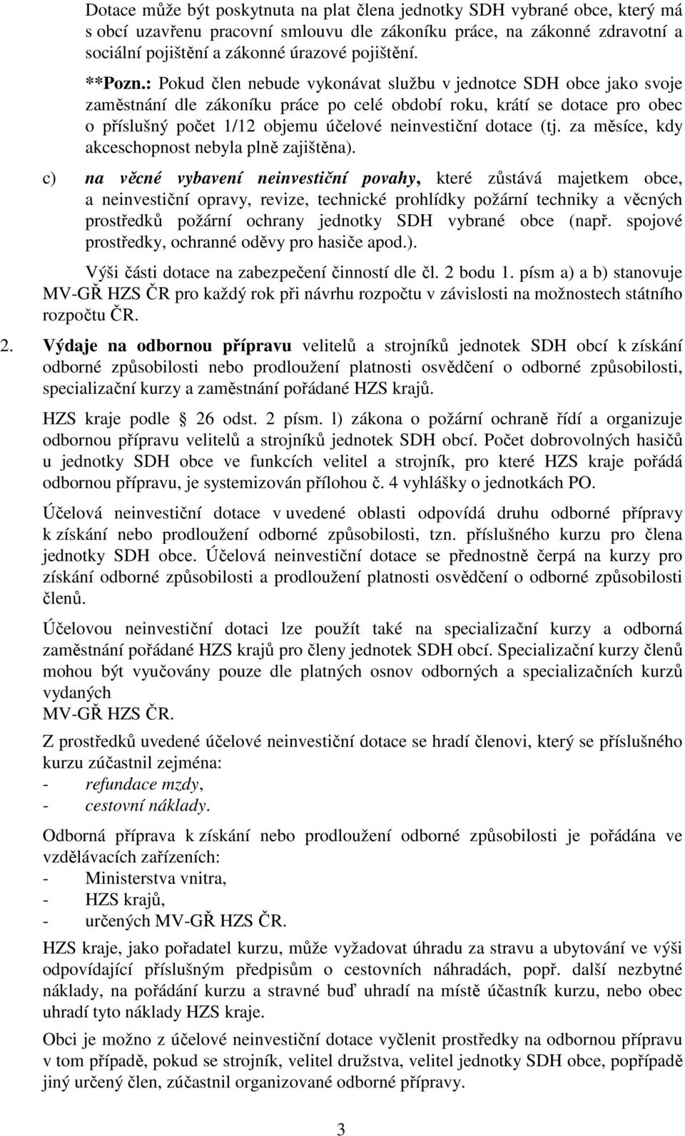 : Pokud člen nebude vykonávat službu v jednotce SDH obce jako svoje zaměstnání dle zákoníku práce po celé období roku, krátí se dotace pro obec o příslušný počet 1/12 objemu účelové neinvestiční