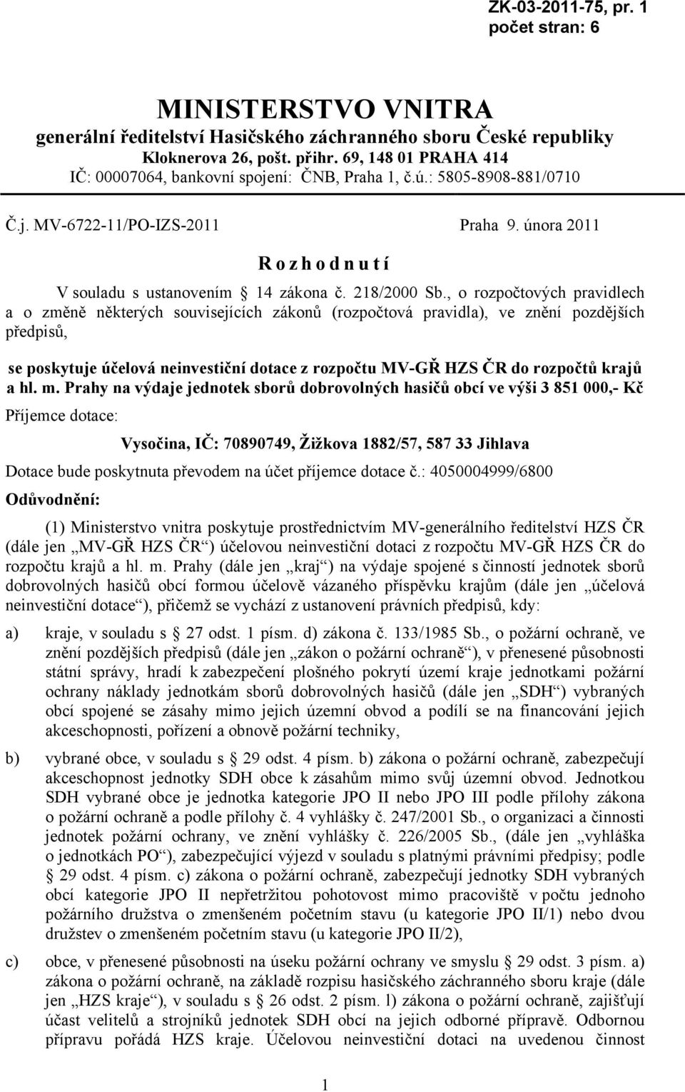 , o rozpočtových pravidlech a o změně některých souvisejících zákonů (rozpočtová pravidla), ve znění pozdějších předpisů, se poskytuje účelová neinvestiční dotace z rozpočtu MV-GŘ HZS ČR do rozpočtů