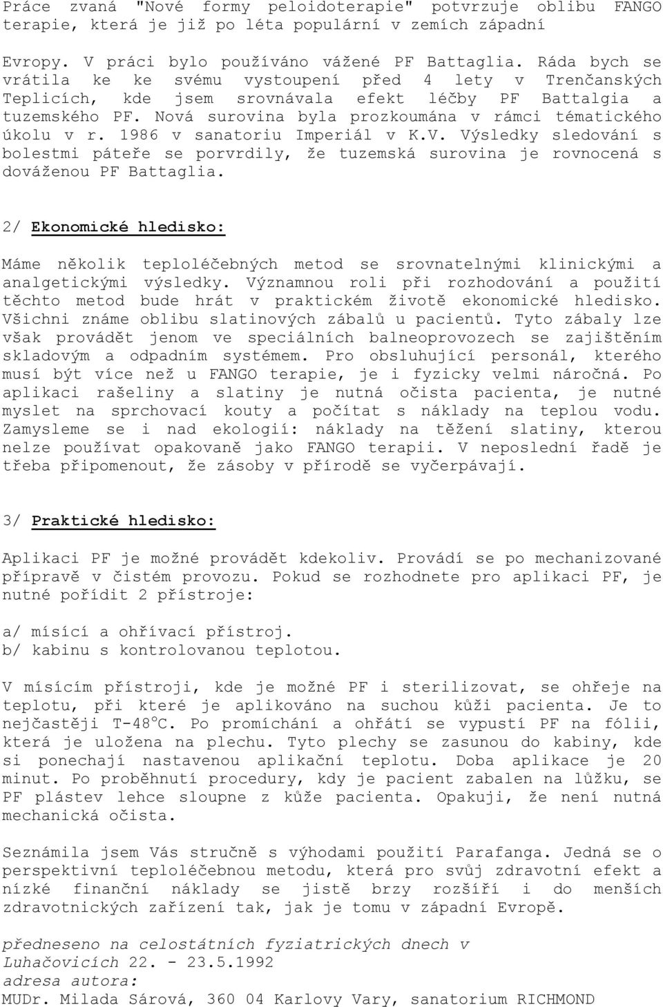 Nová surovina byla prozkoumána v rámci tématického úkolu v r. 1986 v sanatoriu Imperiál v K.V.