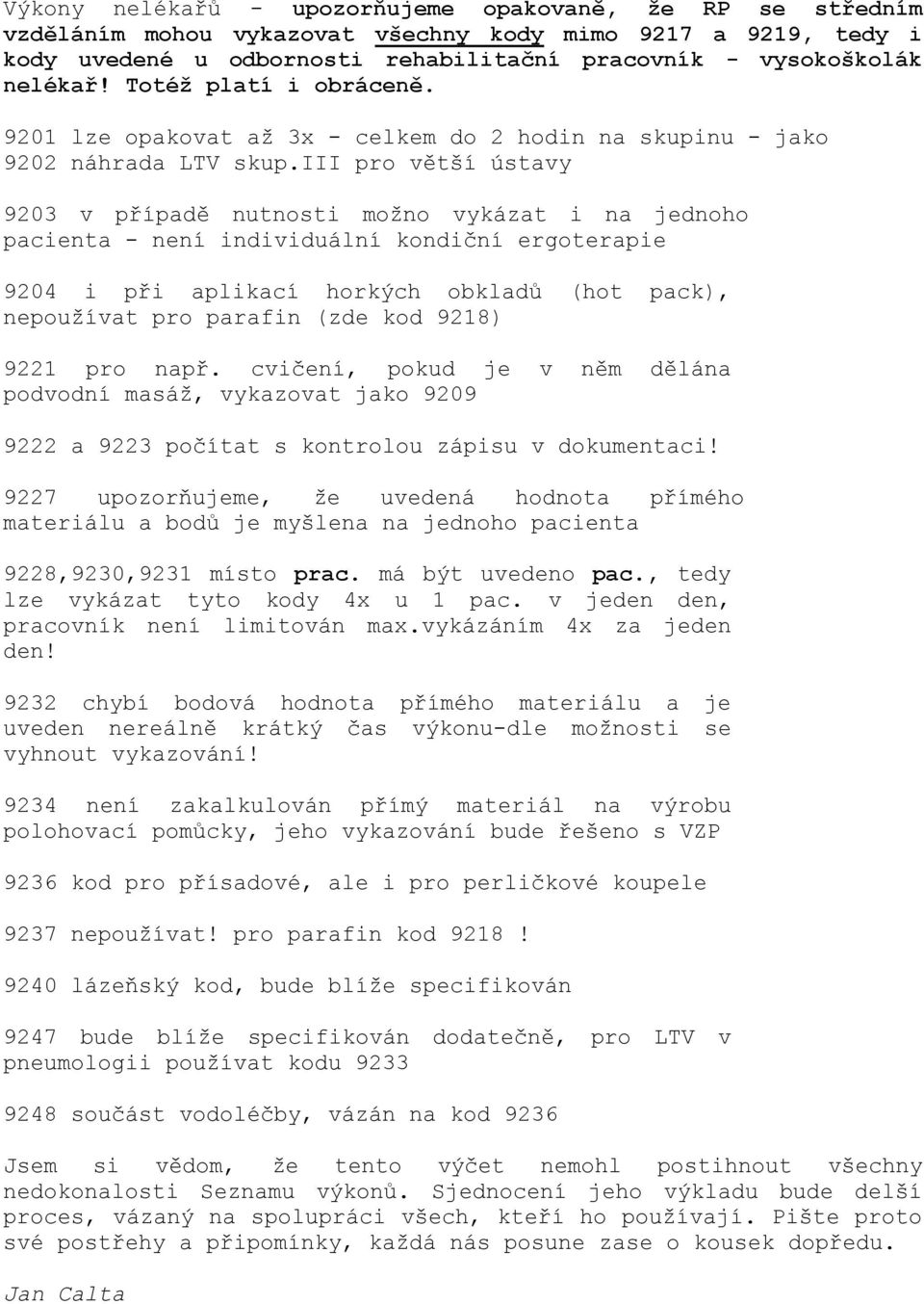 iii pro větší ústavy 9203 v případě nutnosti možno vykázat i na jednoho pacienta - není individuální kondiční ergoterapie 9204 i při aplikací horkých obkladů (hot pack), nepoužívat pro parafin (zde