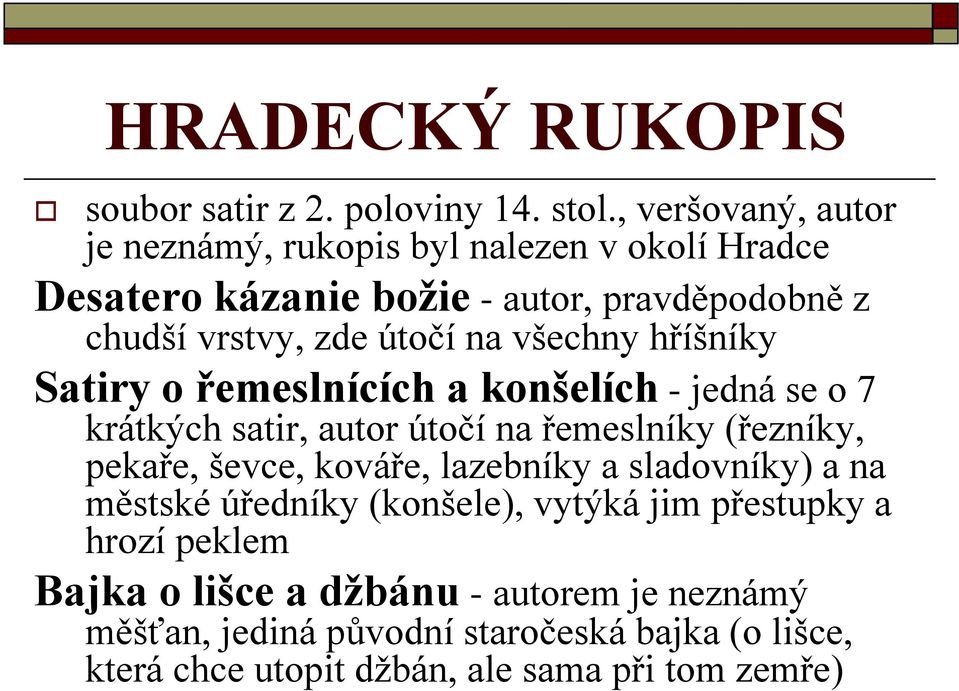 všechny hříšníky Satiry o řemeslnících a konšelích - jedná se o 7 krátkých satir, autor útočí na řemeslníky (řezníky, pekaře, ševce, kováře,