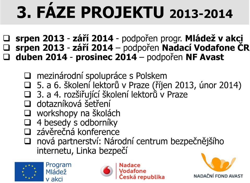 mezinárodní spolupráce s Polskem 5. a 6. školení lektorů v Praze (říjen 2013, únor 2014) 3. a 4.