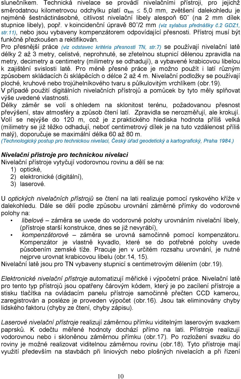 alespoň 60 (na 2 mm dílek stupnice libely), popř. v koincidenční úpravě 80 /2 mm (viz sylabus přednášky č.2 GDZ1, str.11), nebo jsou vybaveny kompenzátorem odpovídající přesnosti.