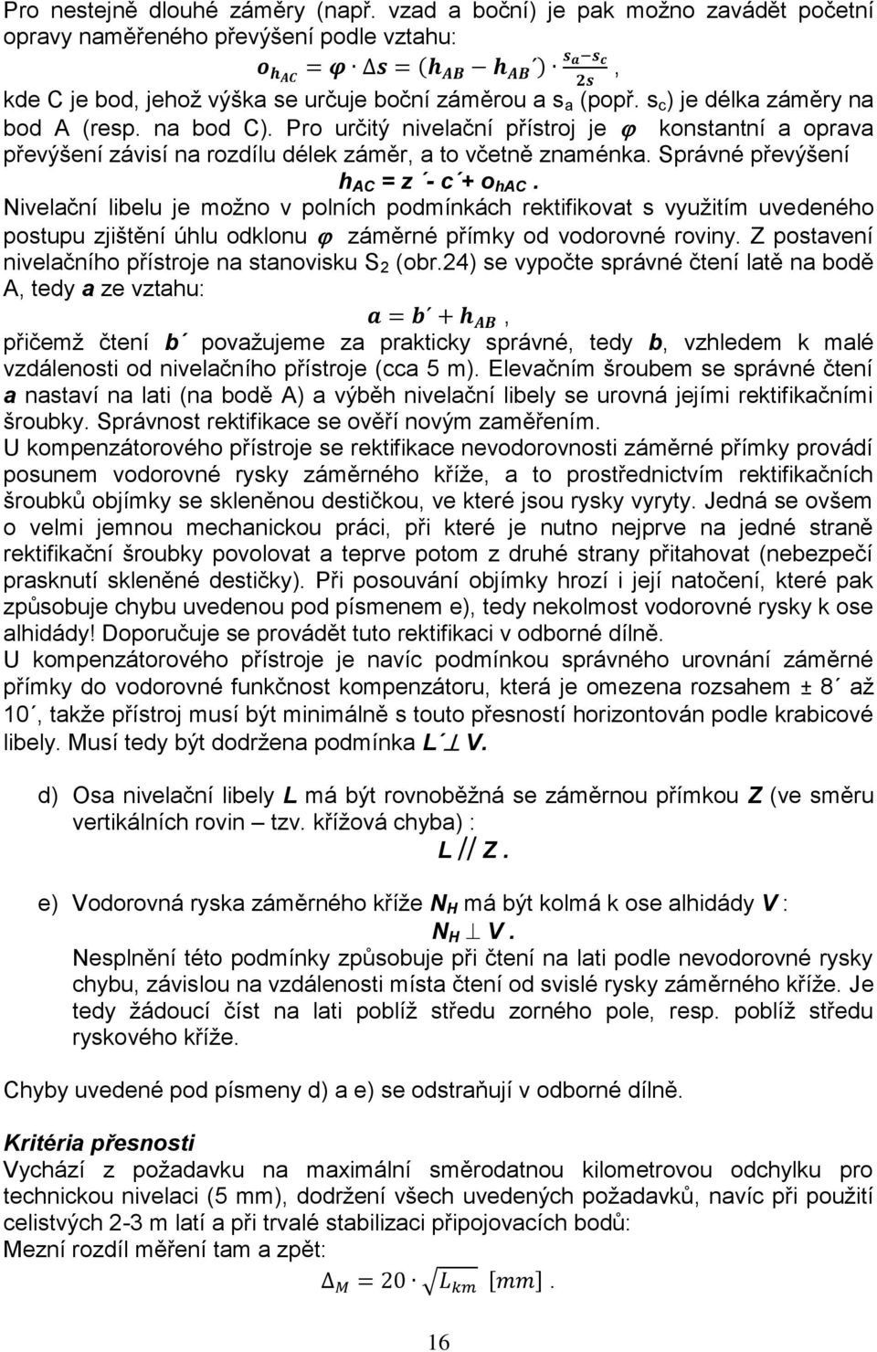 Správné převýšení h AC = z - c + o hac. Nivelační libelu je možno v polních podmínkách rektifikovat s využitím uvedeného postupu zjištění úhlu odklonu záměrné přímky od vodorovné roviny.