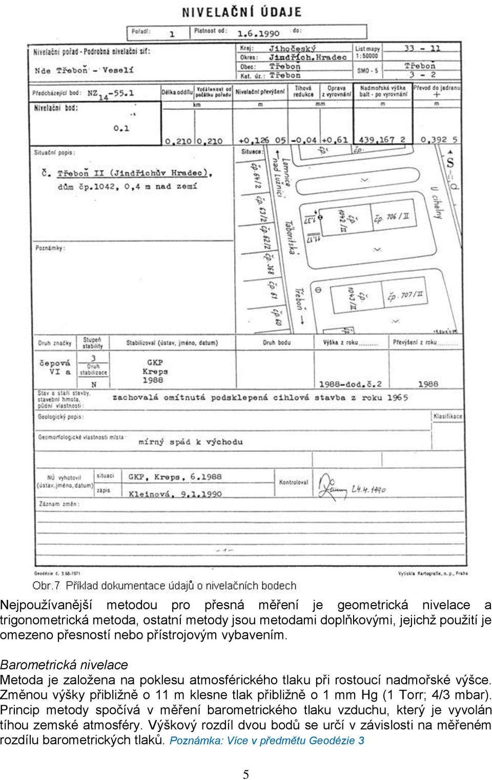 Změnou výšky přibližně o 11 m klesne tlak přibližně o 1 mm Hg (1 Torr; 4/3 mbar).