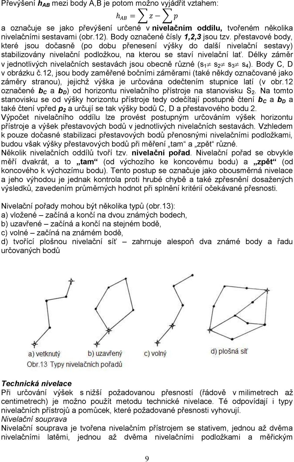 Délky záměr v jednotlivých nivelačních sestavách jsou obecně různé (s 1 s 2 s 3 s 4 ). Body C, D v obrázku č.