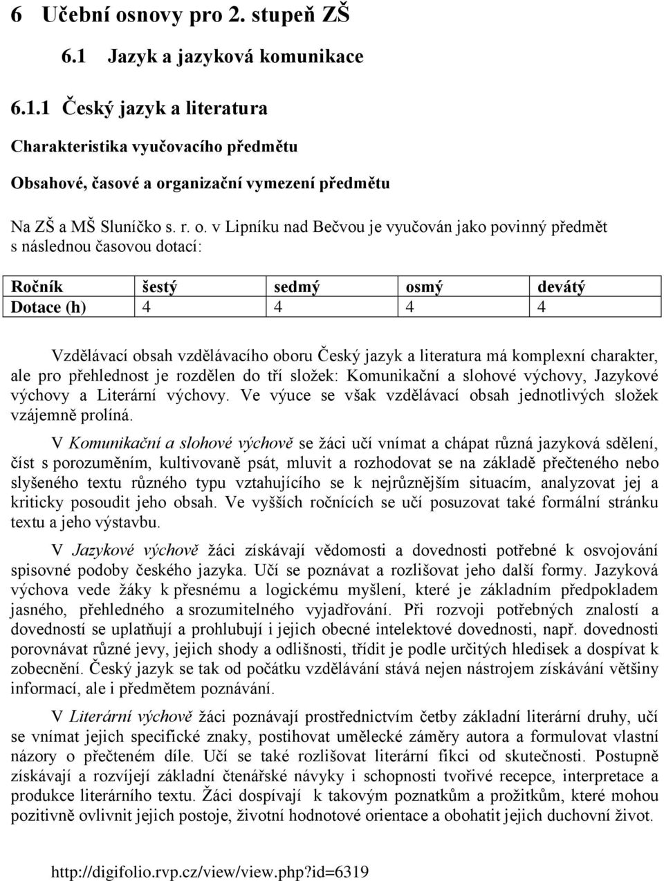 má komplexní charakter, ale pro přehlednost je rozdělen do tří složek: Komunikační a slohové výchovy, Jazykové výchovy a Literární výchovy.