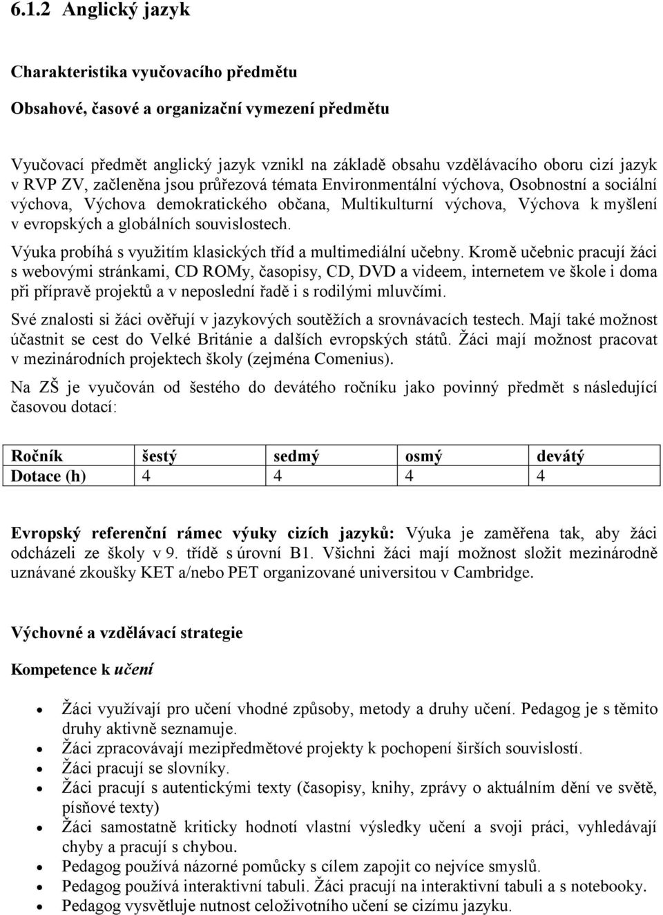 souvislostech. Výuka probíhá s využitím klasických tříd a multimediální učebny.