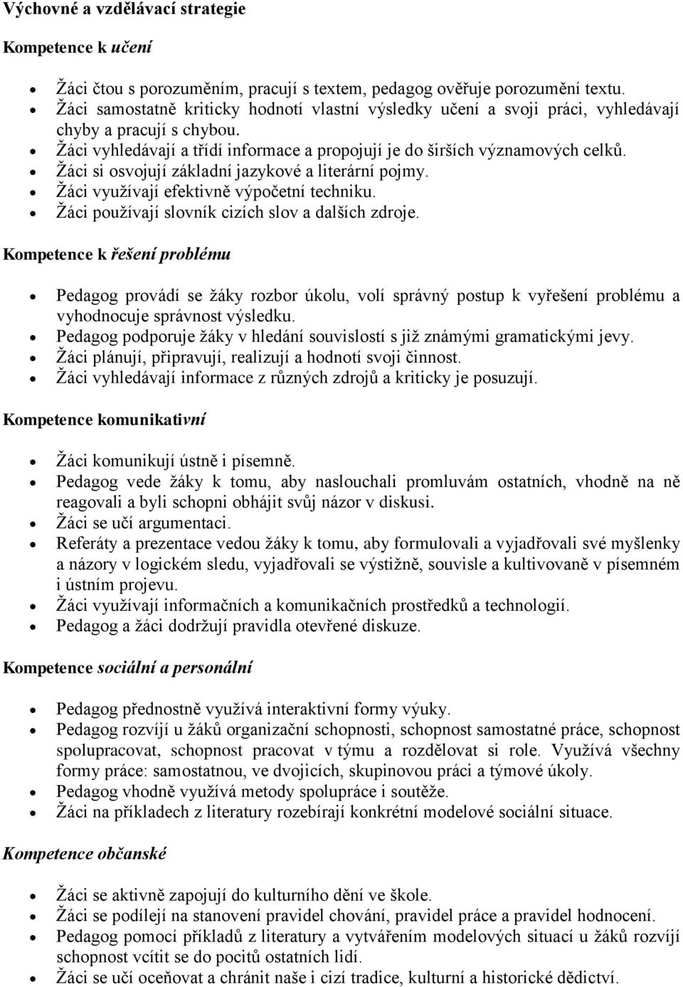 Žáci si osvojují základní jazykové a literární pojmy. Žáci využívají efektivně výpočetní techniku. Žáci používají slovník cizích slov a dalších zdroje.