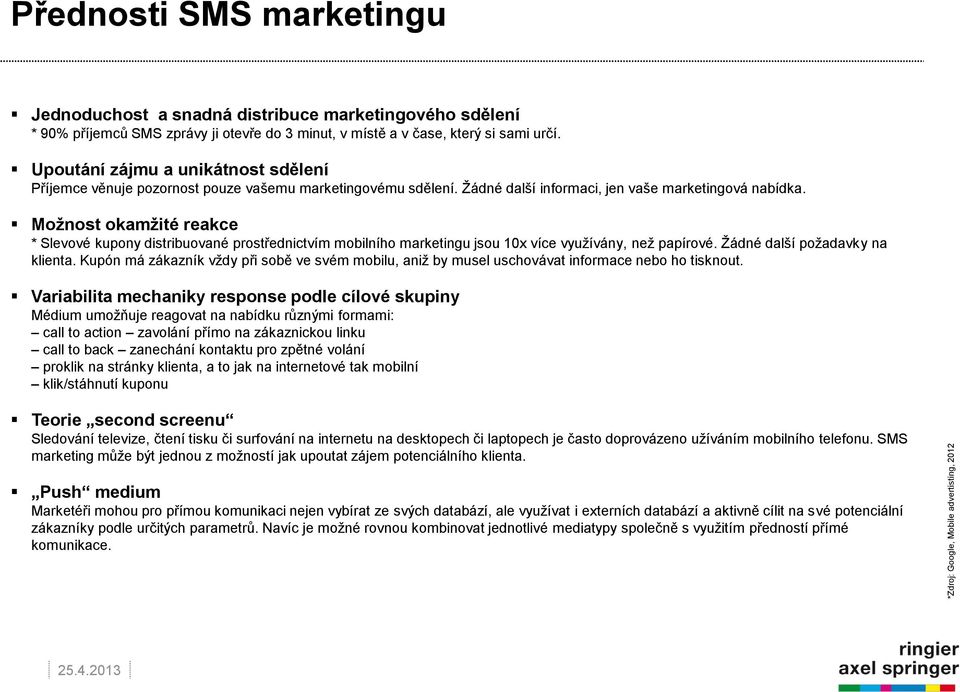 Možnost okamžité reakce * Slevové kupony distribuované prostřednictvím mobilního marketingu jsou 10x více využívány, než papírové. Žádné další požadavky na klienta.