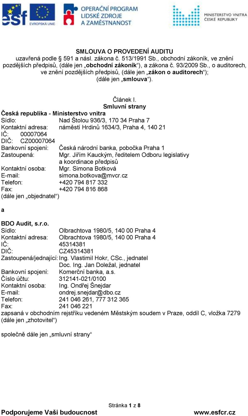 Smluvní strany Česká republika - Ministerstvo vnitra Sídlo: Nad Štolou 936/3, 170 34 Praha 7 Kontaktní adresa: náměstí Hrdinů 1634/3, Praha 4, 140 21 IČ: 00007064 DIČ: CZ00007064 Bankovní spojení: