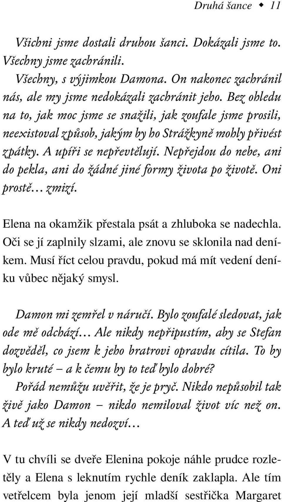 Nepřejdou do nebe, ani do pekla, ani do žádné jiné formy života po životě. Oni prostě zmizí. Elena na okamžik přestala psát a zhluboka se nadechla.