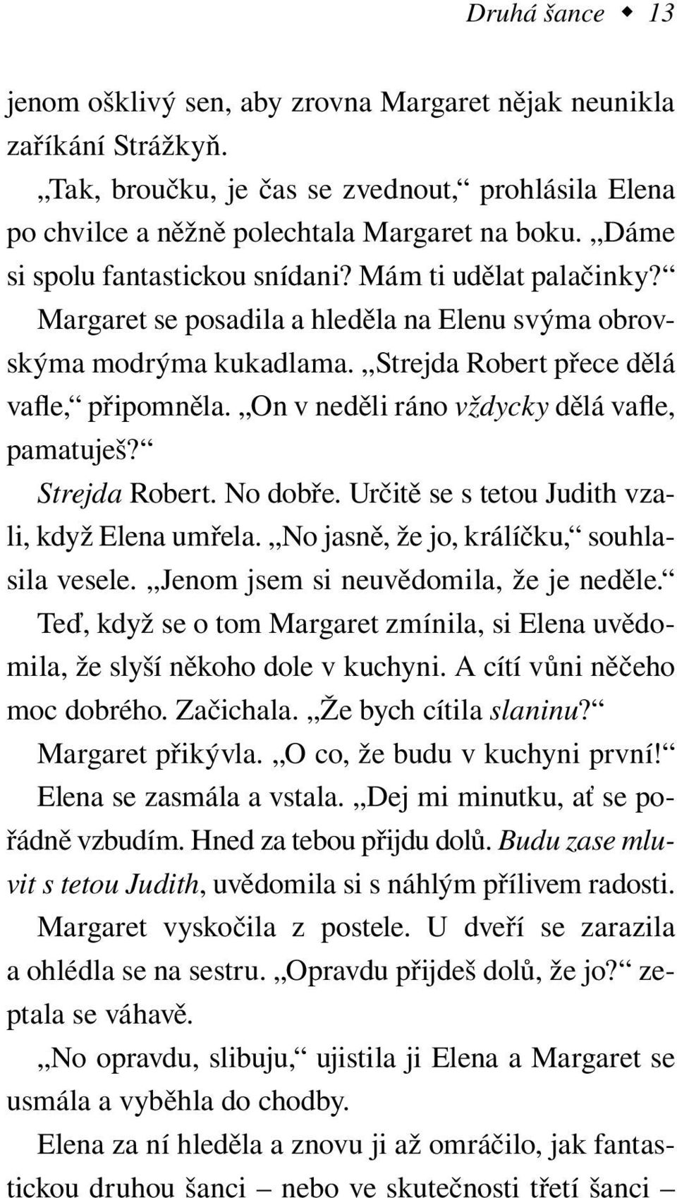 On v neděli ráno vždycky dělá vafle, pamatuješ? Strejda Robert. No dobře. Určitě se s tetou Judith vzali, když Elena umřela. No jasně, že jo, králíčku, souhlasila vesele.