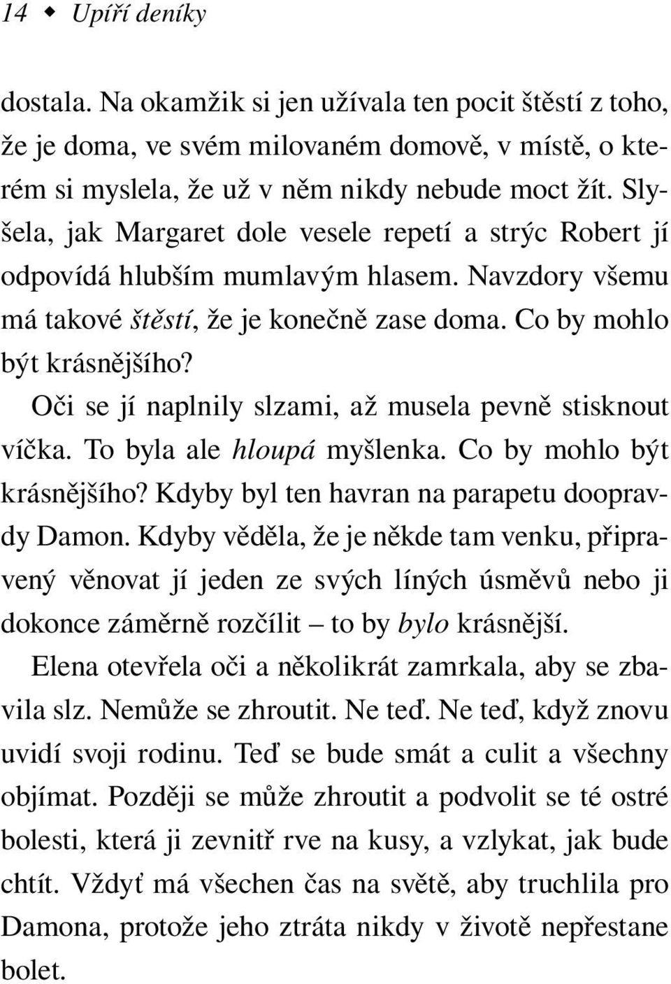 Oči se jí naplnily slzami, až musela pevně stisknout víčka. To byla ale hloupá myšlenka. Co by mohlo být krásnějšího? Kdyby byl ten havran na parapetu doopravdy Damon.