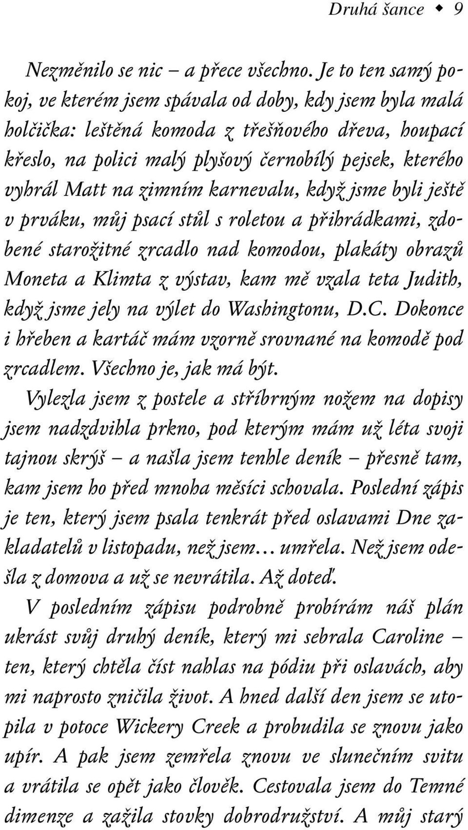 zimním karnevalu, když jsme byli ještě v prváku, můj psací stůl s roletou a přihrádkami, zdobené starožitné zrcadlo nad komodou, plakáty obrazů Moneta a Klimta z výstav, kam mě vzala teta Judith,