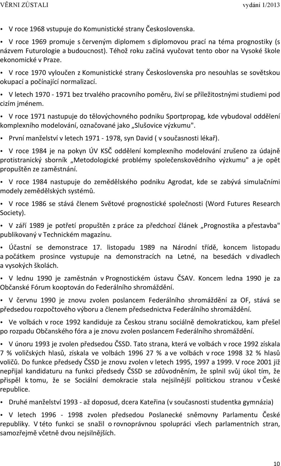 V letech 1970-1971 bez trvalého pracovního poměru, živí se příležitostnými studiemi pod cizím jménem.