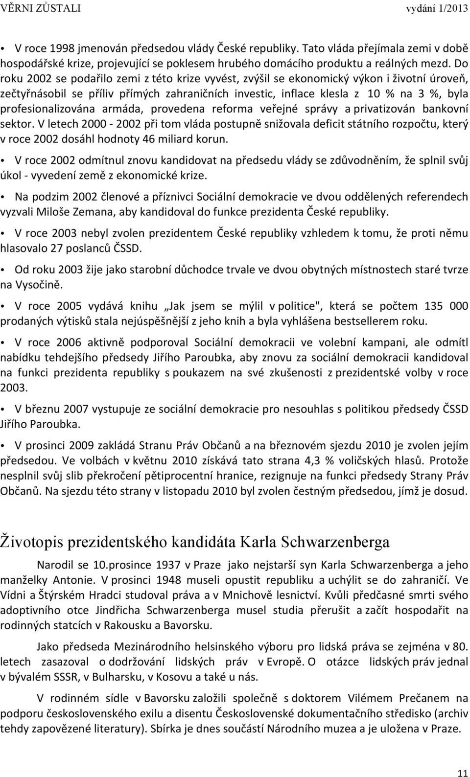 profesionalizována armáda, provedena reforma veřejné správy a privatizován bankovní sektor.