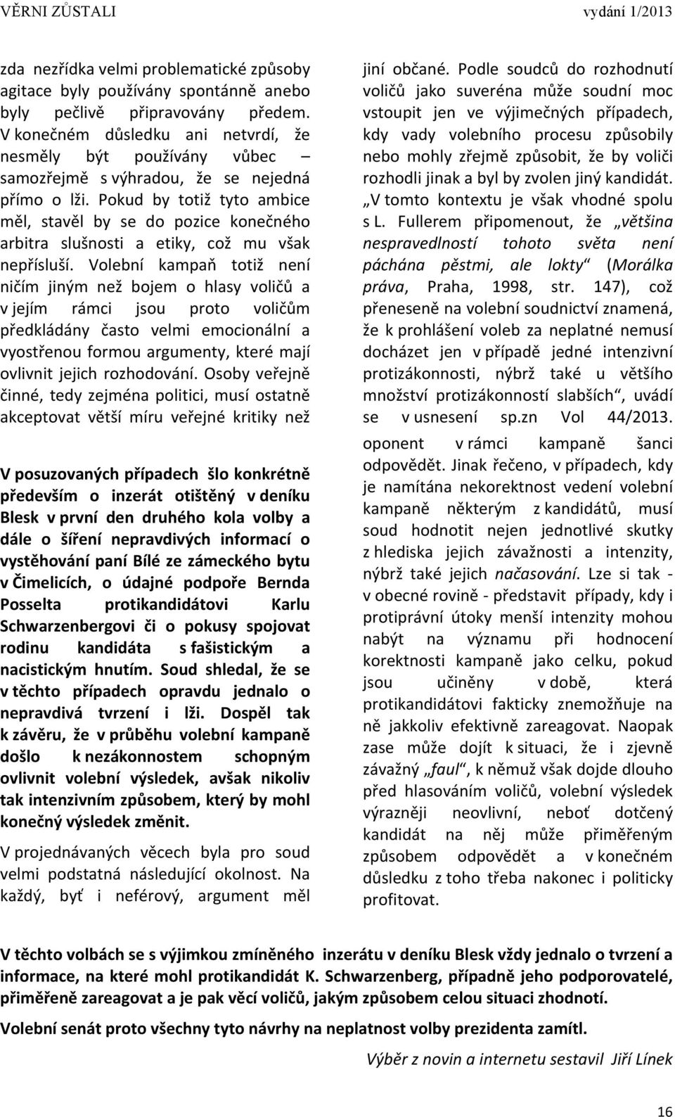 Pokud by totiž tyto ambice měl, stavěl by se do pozice konečného arbitra slušnosti a etiky, což mu však nepřísluší.