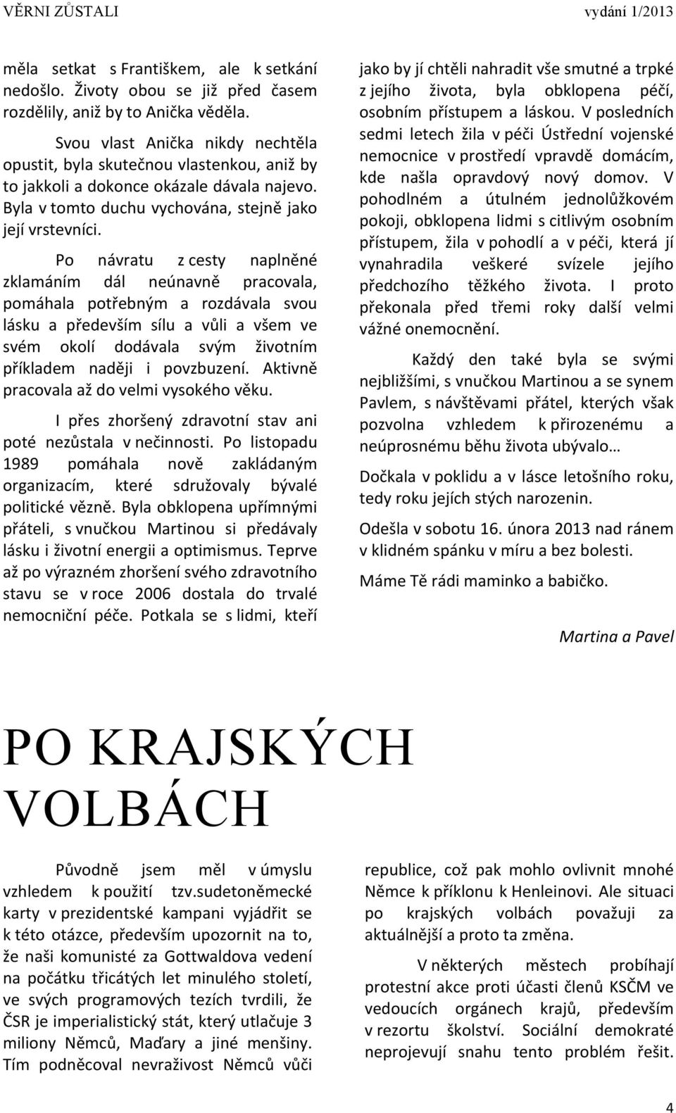 Po návratu z cesty naplněné zklamáním dál neúnavně pracovala, pomáhala potřebným a rozdávala svou lásku a především sílu a vůli a všem ve svém okolí dodávala svým životním příkladem naději i