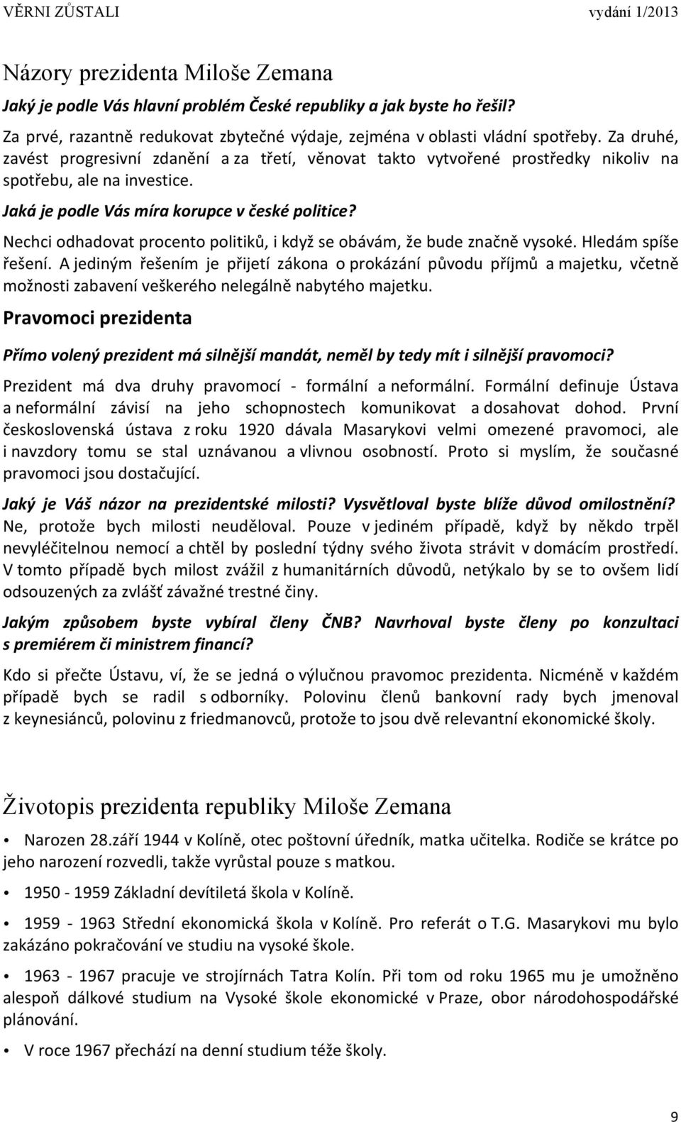 Nechci odhadovat procento politiků, i když se obávám, že bude značně vysoké. Hledám spíše řešení.