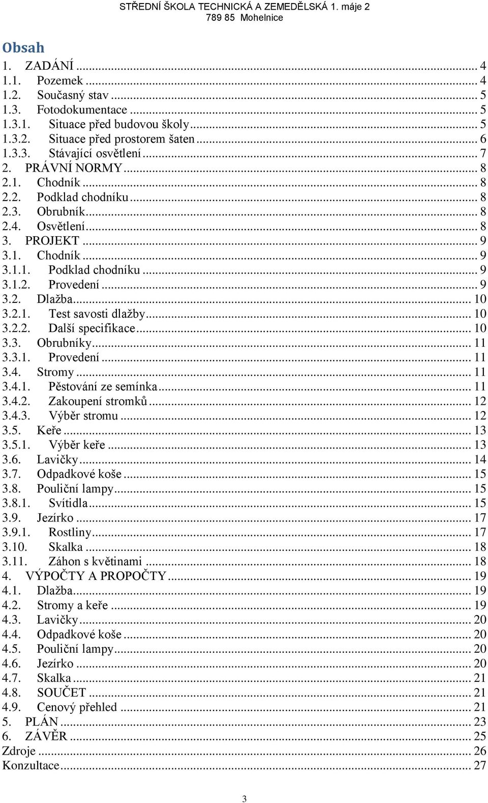 .. 10 3.2.1. Test savosti dlažby... 10 3.2.2. Další specifikace... 10 3.3. Obrubníky... 11 3.3.1. Provedení... 11 3.4. Stromy... 11 3.4.1. Pěstování ze semínka... 11 3.4.2. Zakoupení stromků... 12 3.