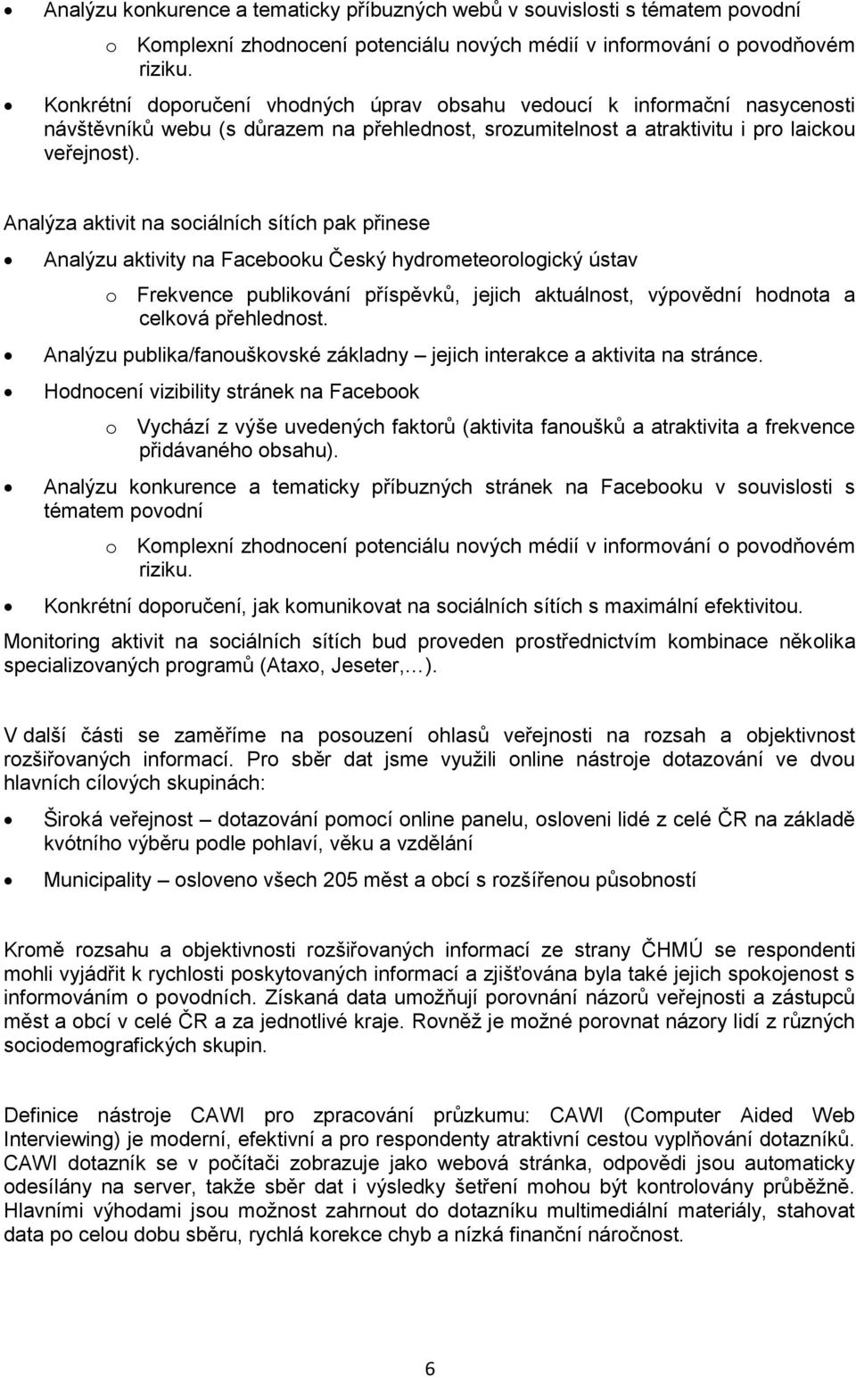 Analýza aktivit na sociálních sítích pak přinese Analýzu aktivity na Facebooku Český hydrometeorologický ústav o Frekvence publikování příspěvků, jejich aktuálnost, výpovědní hodnota a celková