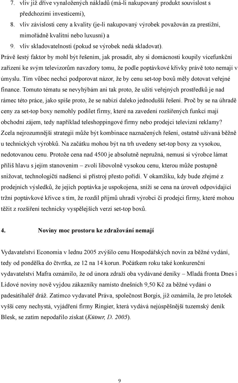 Právě šestý faktor by mohl být řešením, jak prosadit, aby si domácnosti koupily vícefunkční zařízení ke svým televizorům navzdory tomu, že podle poptávkové křivky právě toto nemají v úmyslu.